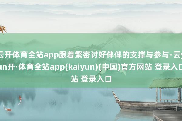 云开体育全站app跟着繁密讨好伴伴的支撑与参与-云yun开·体育全站app(kaiyun)(中国)官方网站 登录入口