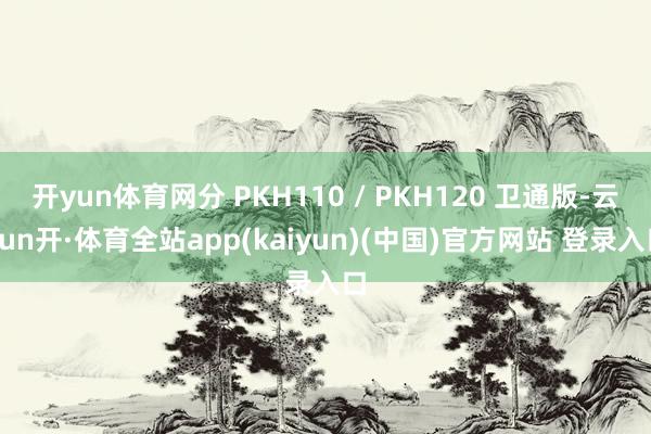 开yun体育网分 PKH110 / PKH120 卫通版-云yun开·体育全站app(kaiyun)(中国)官方网站 登录入口