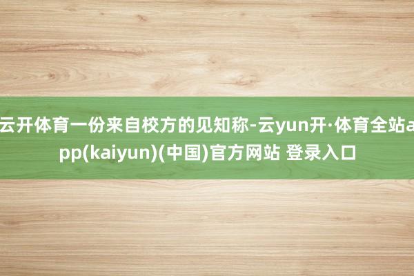 云开体育一份来自校方的见知称-云yun开·体育全站app(kaiyun)(中国)官方网站 登录入口