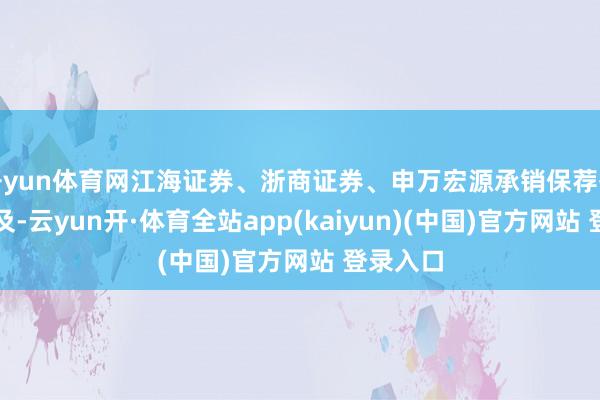 开yun体育网江海证券、浙商证券、申万宏源承销保荐等均有波及-云yun开·体育全站app(kaiyun)(中国)官方网站 登录入口