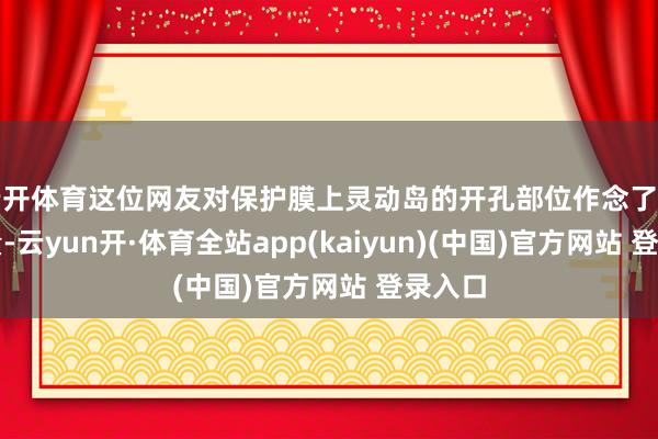 云开体育这位网友对保护膜上灵动岛的开孔部位作念了仔细测量-云yun开·体育全站app(kaiyun)(中国)官方网站 登录入口